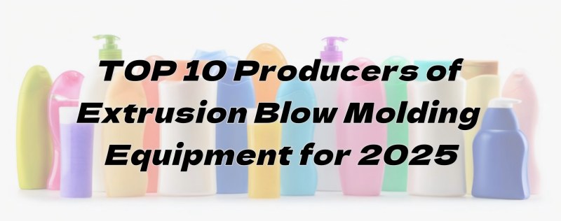 TOP 10 Produtturi ta 'Tagħmir tal-Moulding tal-Blow ta' Estrużjoni għall-2025